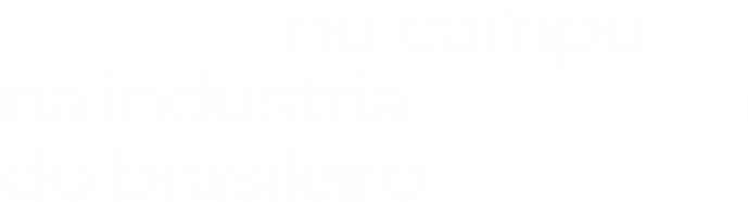Presente no campo, na indústria e na mesa do brasileiro